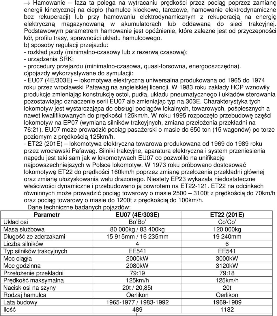 Podstawowym parametrem hamowanie jest opóźnienie, które zaleŝne jest od przyczepności kół, profilu trasy, sprawności układu hamulcowego.