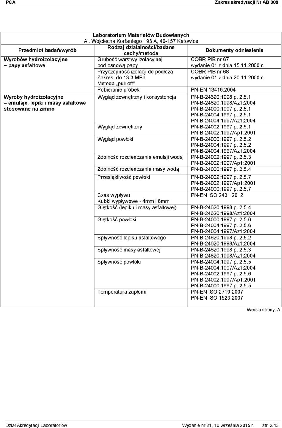 Przyczepność izolacji do podłoża COBR PIB nr 68 Zakres: do 13,3 MPa wydanie 01 z dnia 20.11.2000 r. Metoda pull off PN-EN 13416:2004 Wygląd zewnętrzny i konsystencja PN-B-24620:1998 p. 2.5.