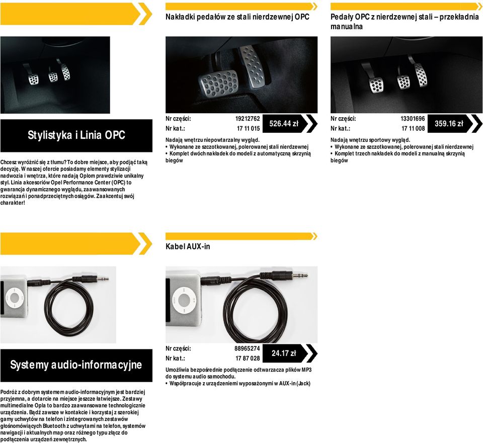 Linia akcesoriów Opel Performance Center (OPC) to gwarancja dynamicznego wyglądu, zaawansowanych rozwiązań i ponadprzeciętnych osiągów. Zaakcentuj swój charakter! 19212762 17 11 015 526.