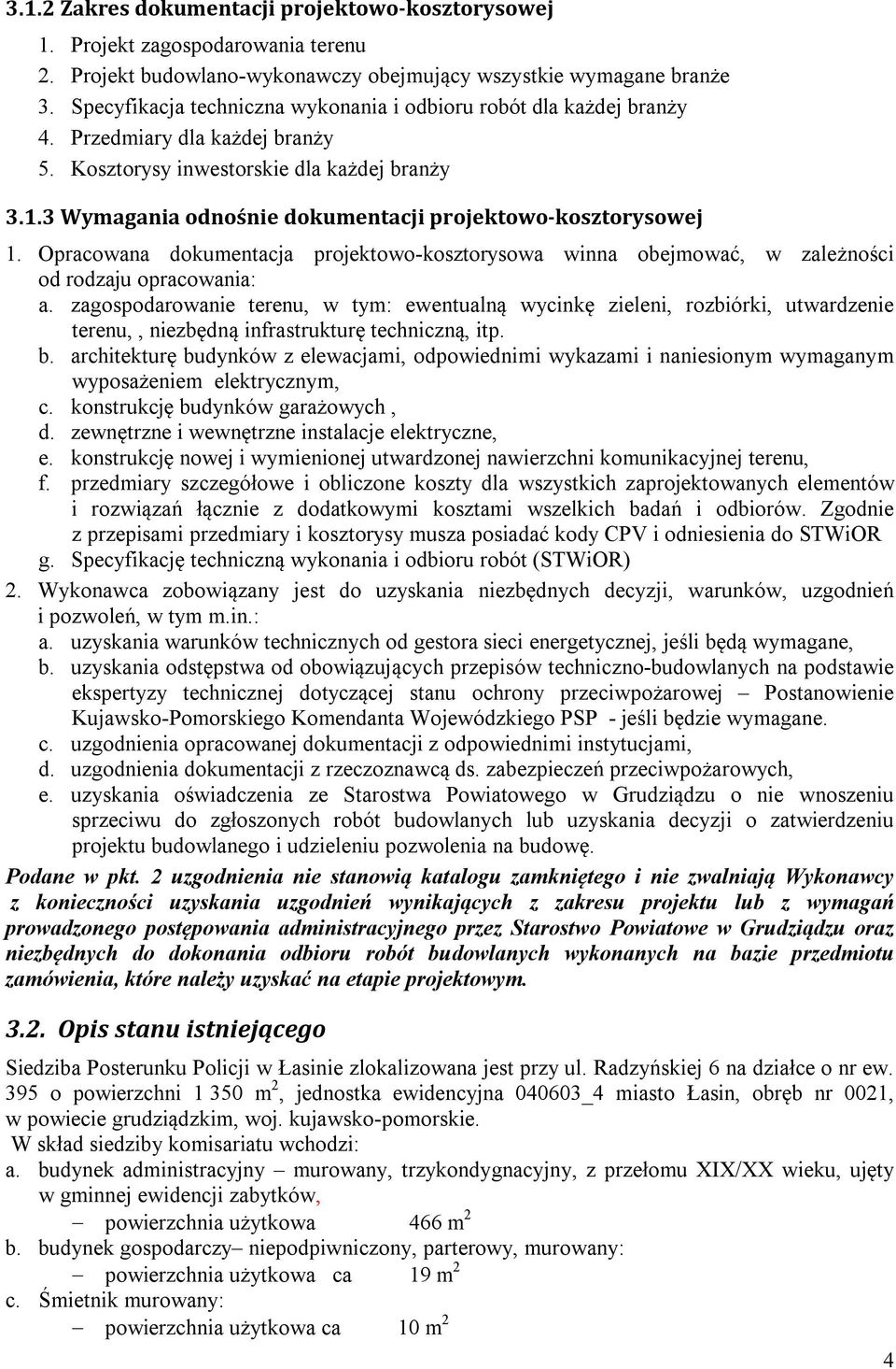 3 Wymagania odnośnie dokumentacji projektowo-kosztorysowej 1. Opracowana dokumentacja projektowo-kosztorysowa winna obejmować, w zależności od rodzaju opracowania: a.