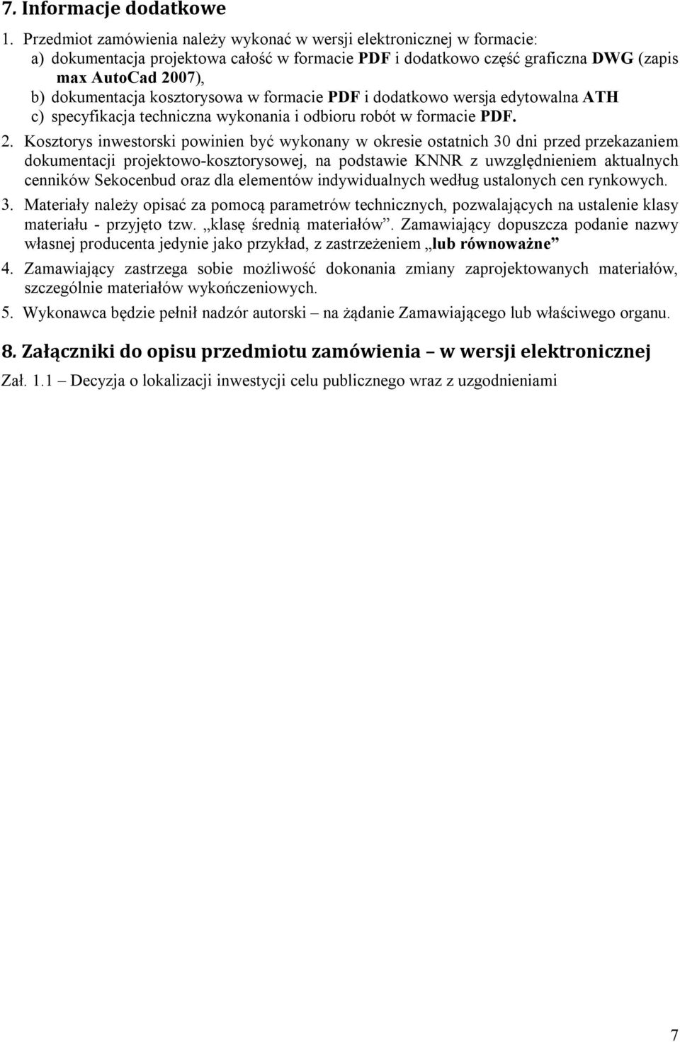 Kosztorys inwestorski powinien być wykonany w okresie ostatnich 30 dni przed przekazaniem dokumentacji projektowo-kosztorysowej, na podstawie KNNR z uwzględnieniem aktualnych cenników Sekocenbud oraz