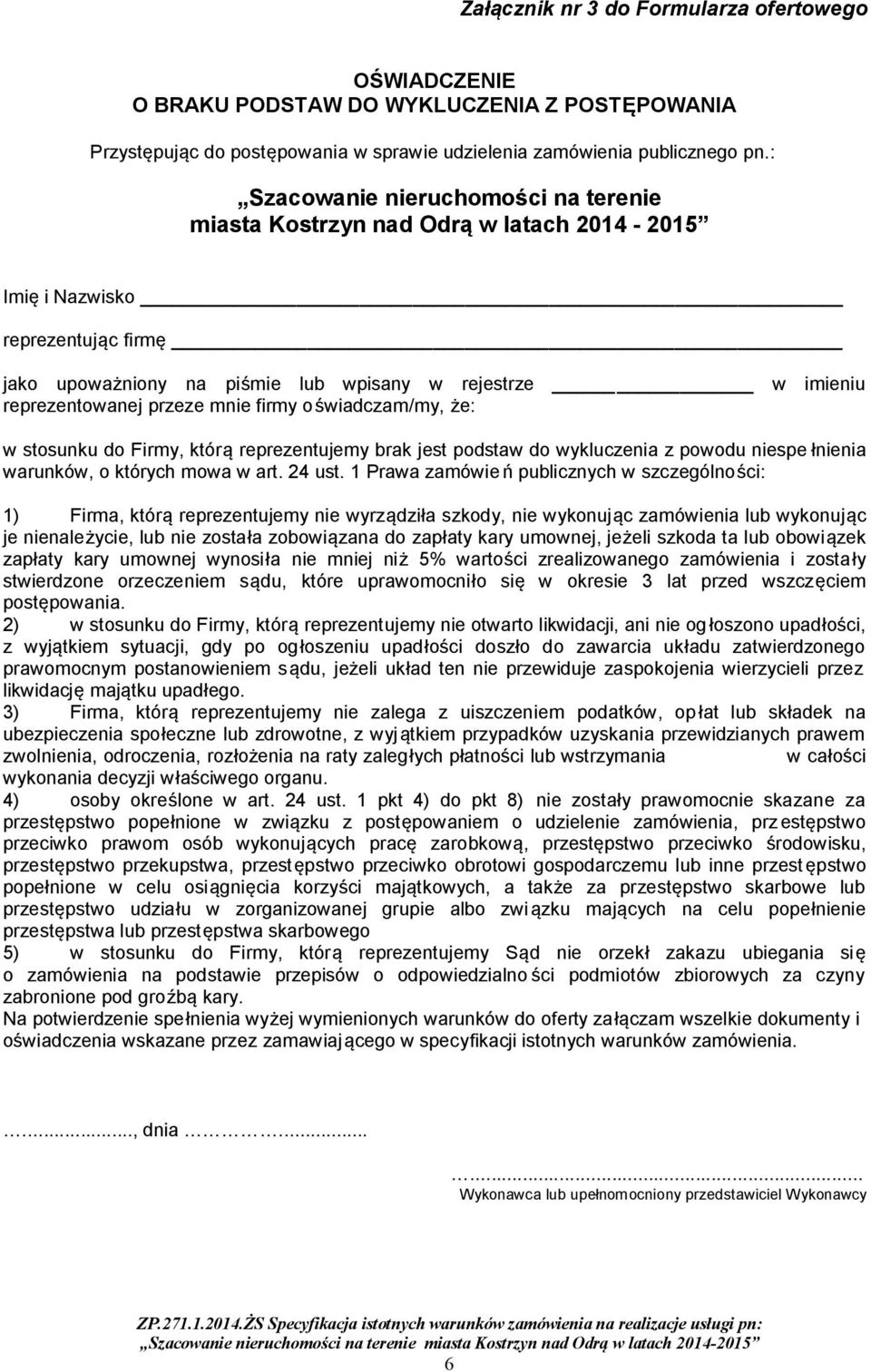 1 Prawa zamówień publicznych w szczególności: 1) Firma, którą reprezentujemy nie wyrządziła szkody, nie wykonując zamówienia lub wykonując je nienależycie, lub nie została zobowiązana do zapłaty kary