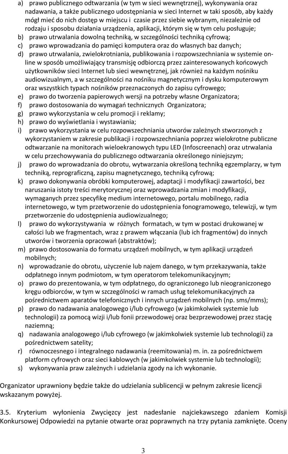 techniką cyfrową; c) prawo wprowadzania do pamięci komputera oraz do własnych baz danych; d) prawo utrwalania, zwielokrotniania, publikowania i rozpowszechniania w systemie online w sposób