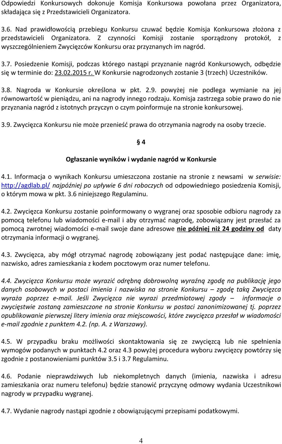 Z czynności Komisji zostanie sporządzony protokół, z wyszczególnieniem Zwycięzców Konkursu oraz przyznanych im nagród. 3.7.