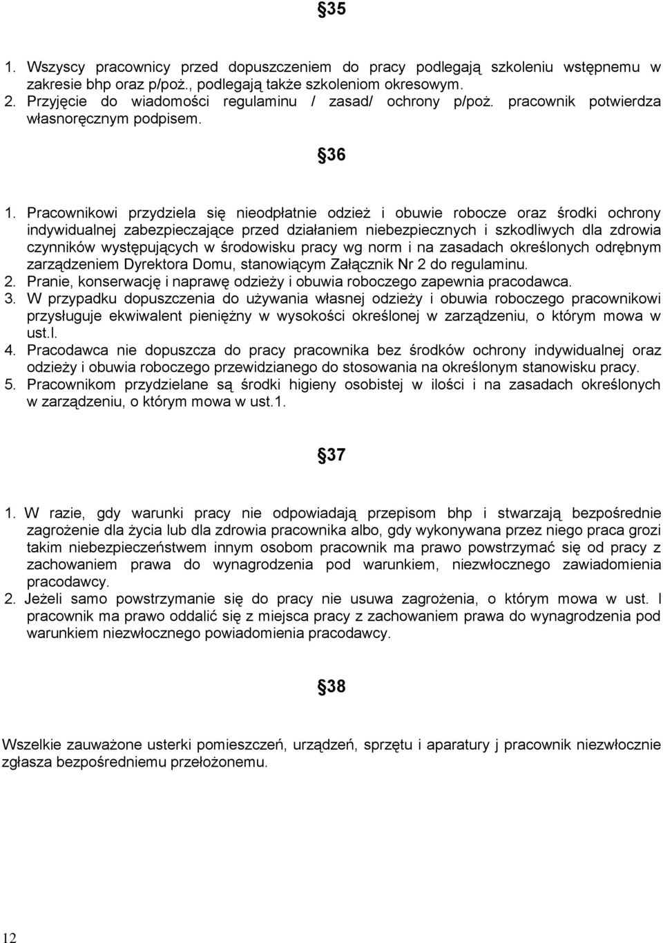 Pracownikowi przydziela się nieodpłatnie odzież i obuwie robocze oraz środki ochrony indywidualnej zabezpieczające przed działaniem niebezpiecznych i szkodliwych dla zdrowia czynników występujących w