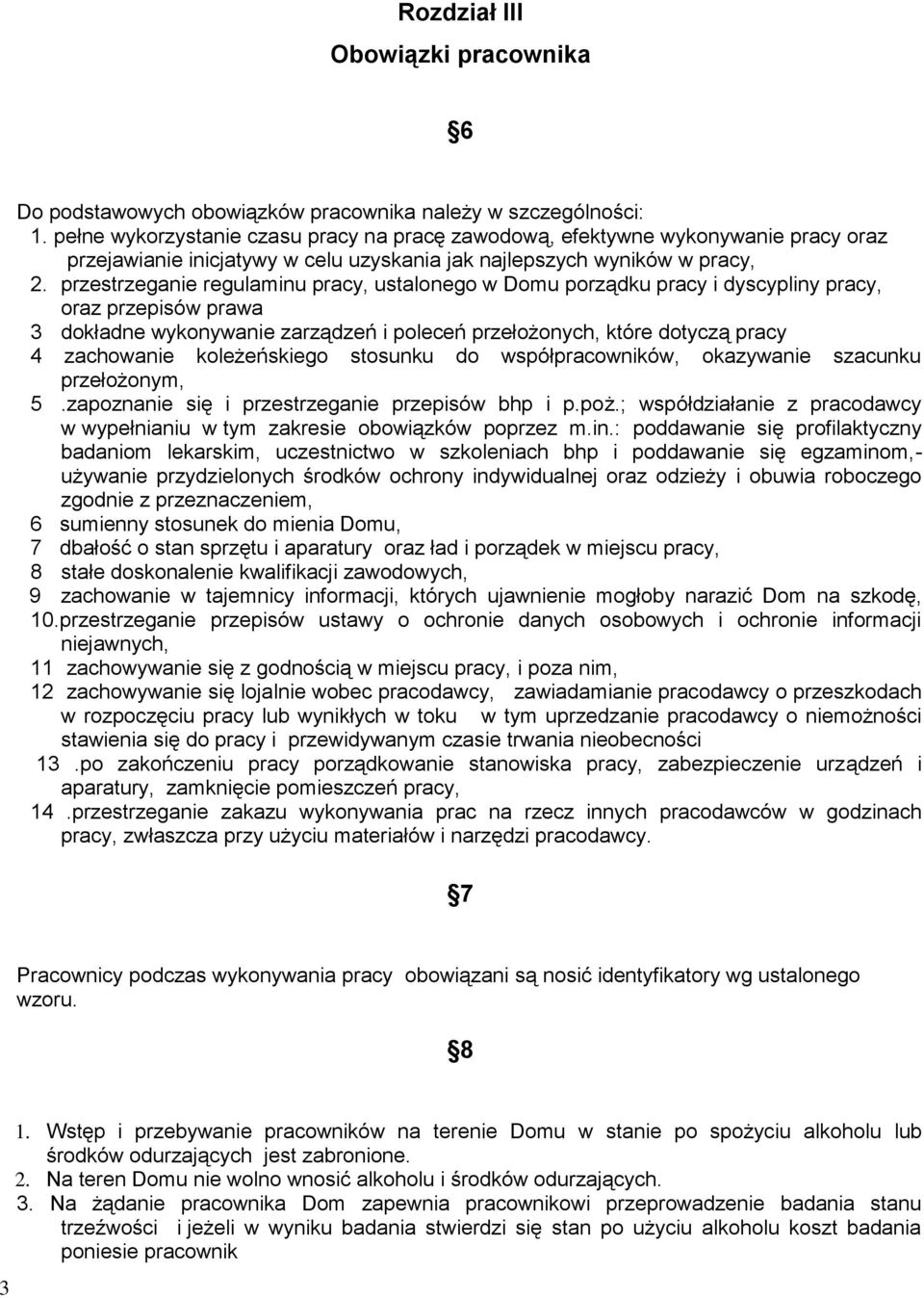 przestrzeganie regulaminu pracy, ustalonego w Domu porządku pracy i dyscypliny pracy, oraz przepisów prawa 3 dokładne wykonywanie zarządzeń i poleceń przełożonych, które dotyczą pracy 4 zachowanie