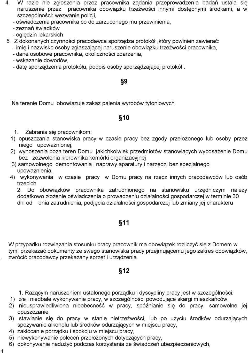 Z dokonanych czynności pracodawca sporządza protokół,który powinien zawierać: - imię i nazwisko osoby zgłaszającej naruszenie obowiązku trzeźwości pracownika, - dane osobowe pracownika, okoliczności