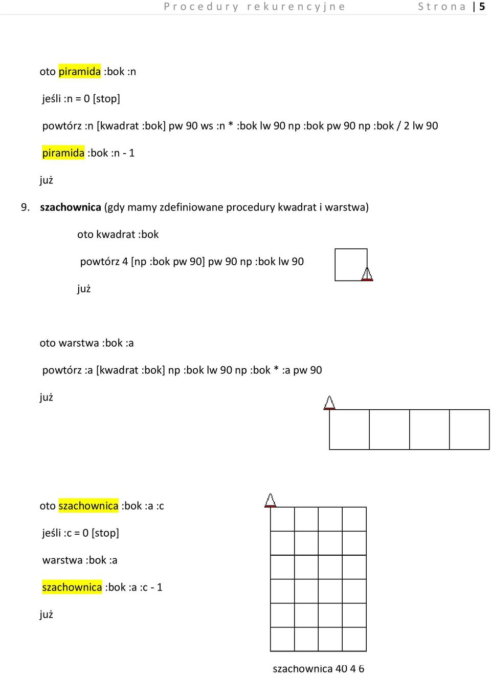 szachownica (gdy mamy zdefiniowane procedury kwadrat i warstwa) oto kwadrat :bok powtórz 4 *np :bok pw 90+ pw 90 np :bok lw 90