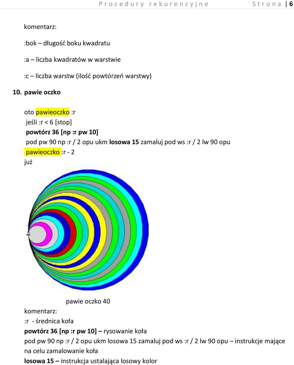 pawie oczko oto pawieoczko :r jeśli :r < 6 *stop+ powtórz 36 [np :r pw 10] pod pw 90 np :r / 2 opu ukm losowa 15 zamaluj pod ws :r / 2 lw