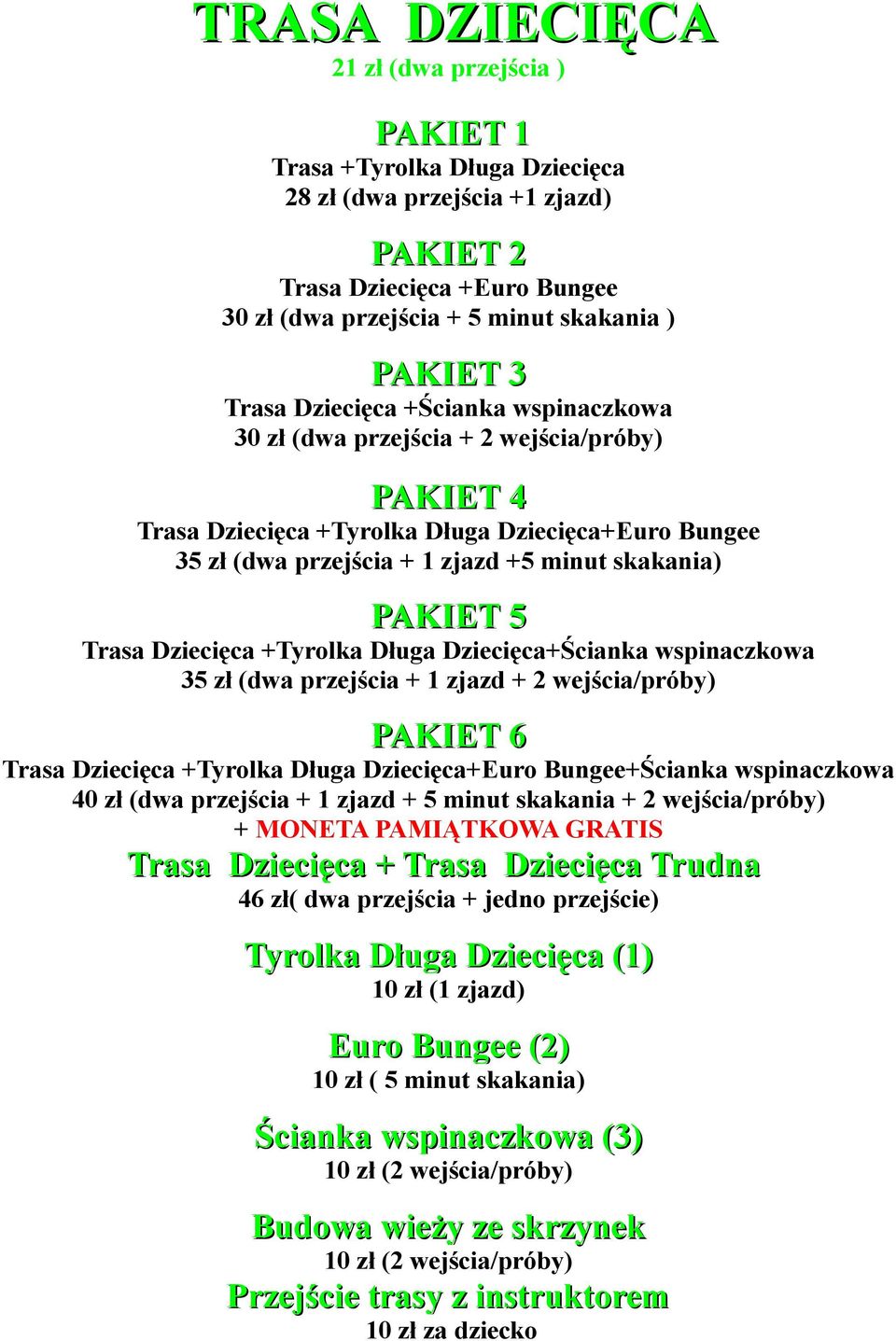 Długa Dziecięca+Ścianka wspinaczkowa 35 zł (dwa przejścia + 1 zjazd + 2 wejścia/próby) Trasa Dziecięca +Tyrolka Długa Dziecięca+Euro Bungee+Ścianka wspinaczkowa 40 zł (dwa przejścia + 1 zjazd +