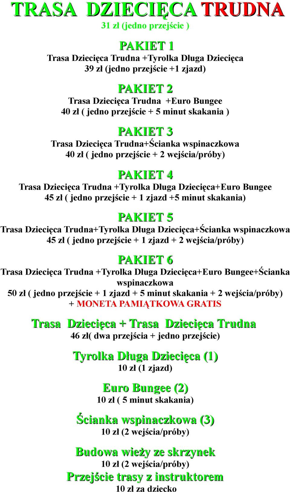 minut skakania) Trasa Dziecięca Trudna+Tyrolka Długa Dziecięca+Ścianka wspinaczkowa 45 zł ( jedno przejście + 1 zjazd + 2 wejścia/próby) Trasa Dziecięca Trudna +Tyrolka Długa Dziecięca+Euro