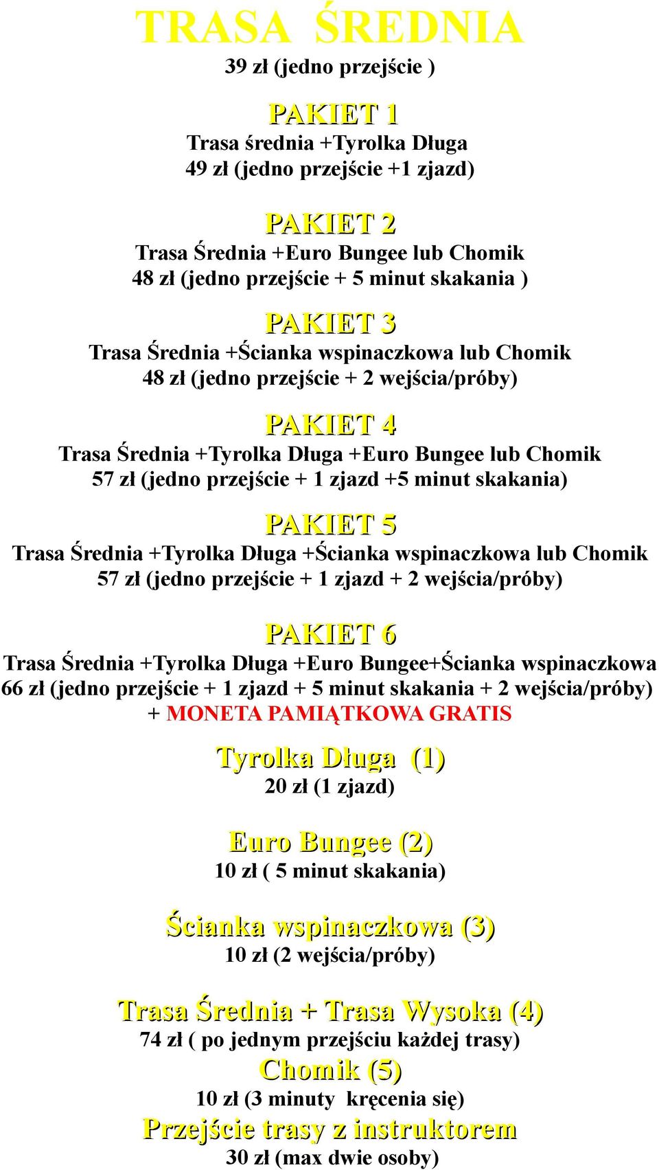 +Tyrolka Długa +Ścianka wspinaczkowa lub Chomik 57 zł (jedno przejście + 1 zjazd + 2 wejścia/próby) Trasa Średnia +Tyrolka Długa +Euro Bungee+Ścianka wspinaczkowa 66 zł (jedno przejście + 1 zjazd + 5