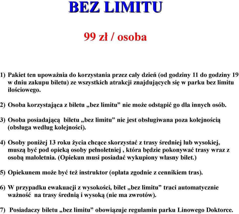 4) Osoby poniżej 13 roku życia chcące skorzystać z trasy średniej lub wysokiej, muszą być pod opieką osoby pełnoletniej, która będzie pokonywać trasy wraz z osobą małoletnia.