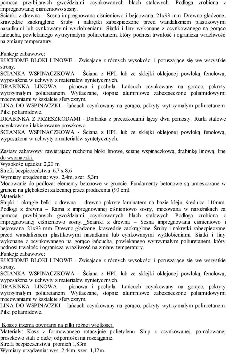 Siatki i liny wykonane z ocynkowanego na gorąco łańcucha, powlekanego wytrzymałym poliuretanem, który podnosi trwałość i ogranicza wrażliwość na zmiany temperatury.