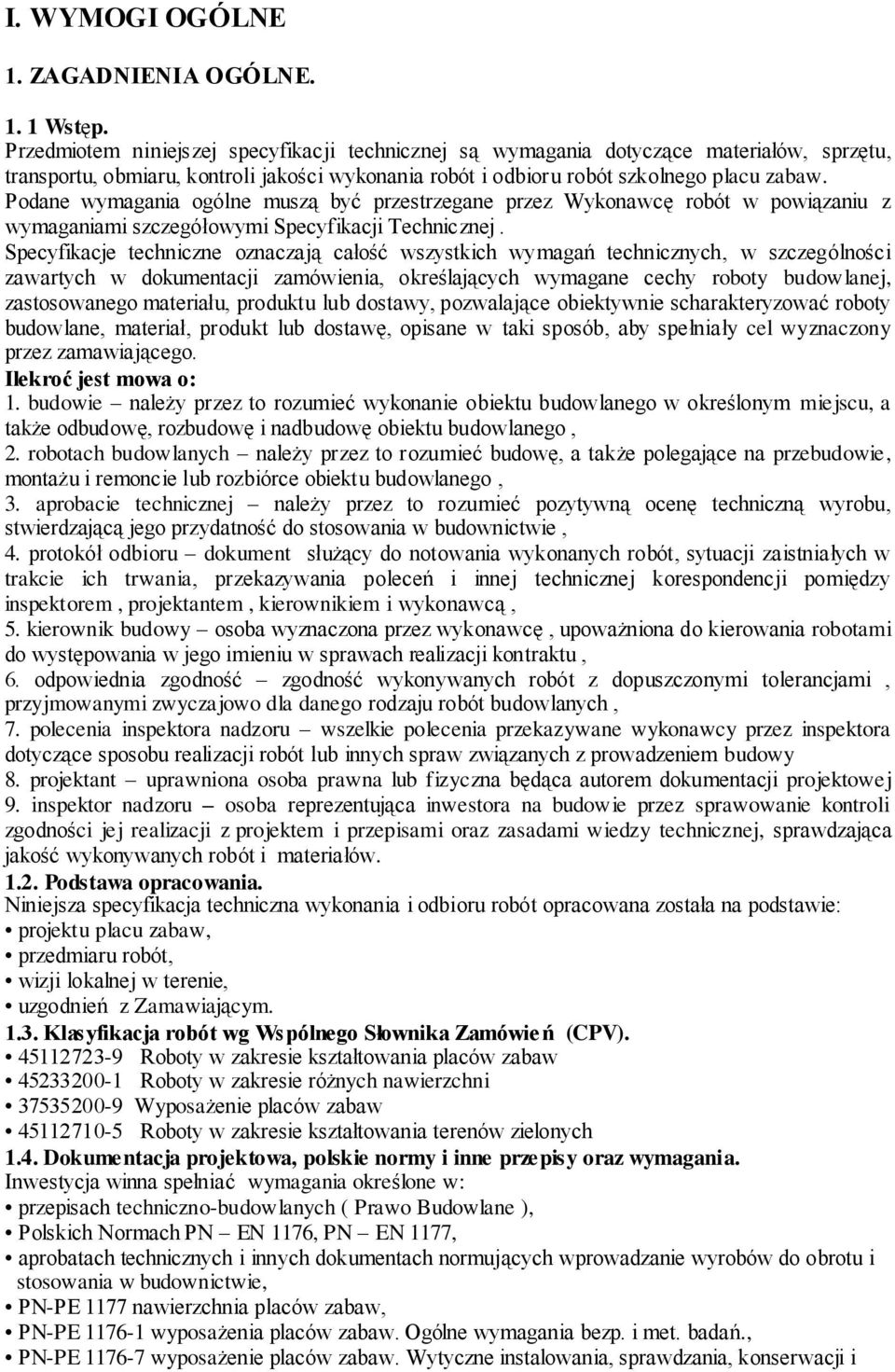 Podane wymagania ogólne muszą być przestrzegane przez Wykonawcę robót w powiązaniu z wymaganiami szczegółowymi Specyfikacji Technicznej.