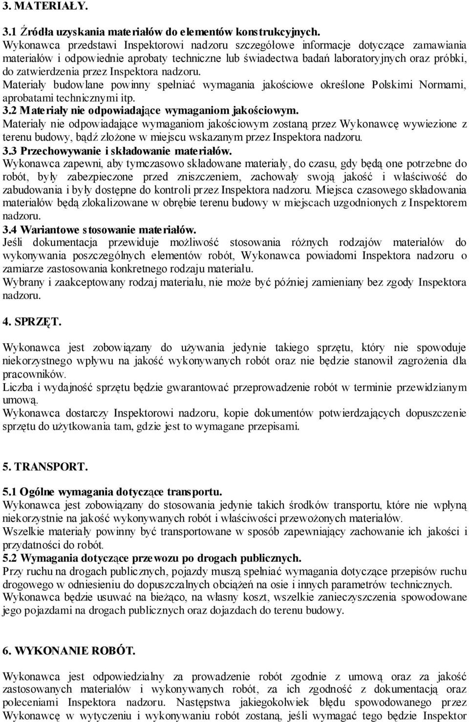 przez Inspektora nadzoru. Materiały budowlane powinny spełniać wymagania jakościowe określone Polskimi Normami, aprobatami technicznymi itp. 3.2 Materiały nie odpowiadające wymaganiom jakościowym.