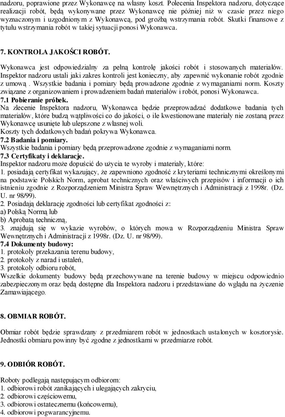 Skutki finansowe z tytułu wstrzymania robót w takiej sytuacji ponosi Wykonawca. 7. KONTROLA JAKOŚCI ROBÓT. Wykonawca jest odpowiedzialny za pełną kontrolę jakości robót i stosowanych materiałów.