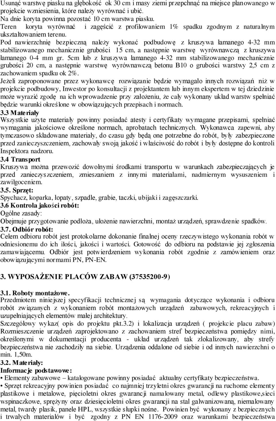 Pod nawierzchnię bezpieczną należy wykonać podbudowę z kruszywa łamanego 4-32 mm stabilizowanego mechanicznie grubości 15 cm, a następnie warstwę wyrównawczą z kruszywa łamanego 0-4 mm gr.