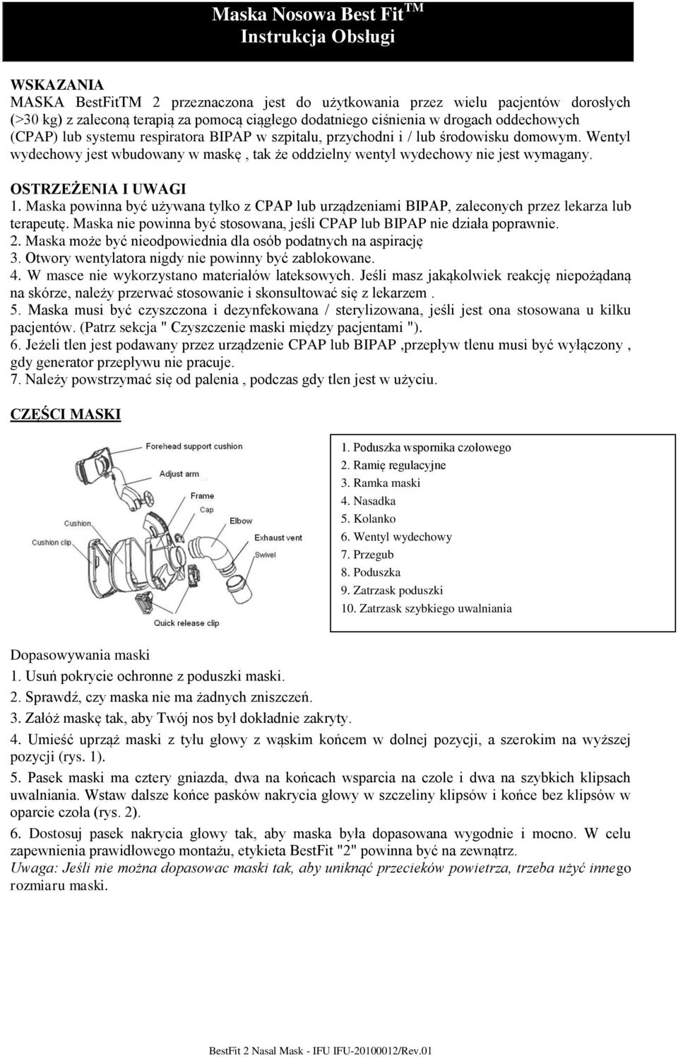 Maska powinna być używana tylko z CPAP lub urządzeniami BIPAP, zaleconych przez lekarza lub terapeutę. Maska nie powinna być stosowana, jeśli CPAP lub BIPAP nie działa poprawnie. 2.