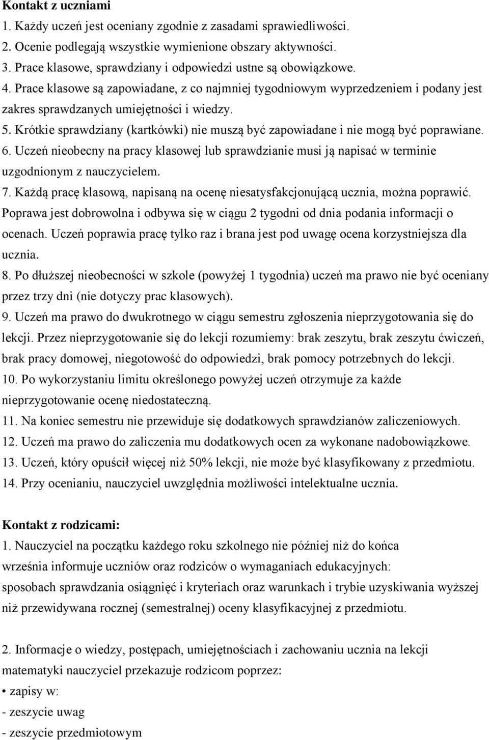 Krótkie sprawdziany (kartkówki) nie muszą być zapowiadane i nie mogą być poprawiane. 6. Uczeń nieobecny na pracy klasowej lub sprawdzianie musi ją napisać w terminie uzgodnionym z nauczycielem. 7.