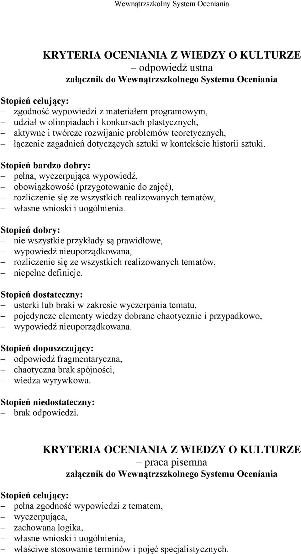 pełna, wyczerpująca wypowiedź, obowiązkowość (przygotowanie do zajęć), rozliczenie się ze wszystkich realizowanych tematów, własne wnioski i uogólnienia.