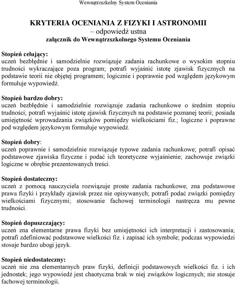 uczeń bezbłędnie i samodzielnie rozwiązuje zadania rachunkowe o średnim stopniu trudności; potrafi wyjaśnić istotę zjawisk fizycznych na podstawie poznanej teorii; posiada umiejętność wprowadzania