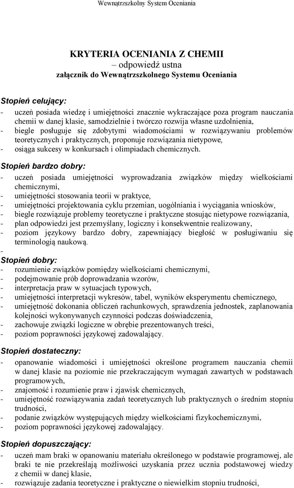 - uczeń posiada umiejętności wyprowadzania związków między wielkościami chemicznymi, - umiejętności stosowania teorii w praktyce, - umiejętności projektowania cyklu przemian, uogólniania i wyciągania