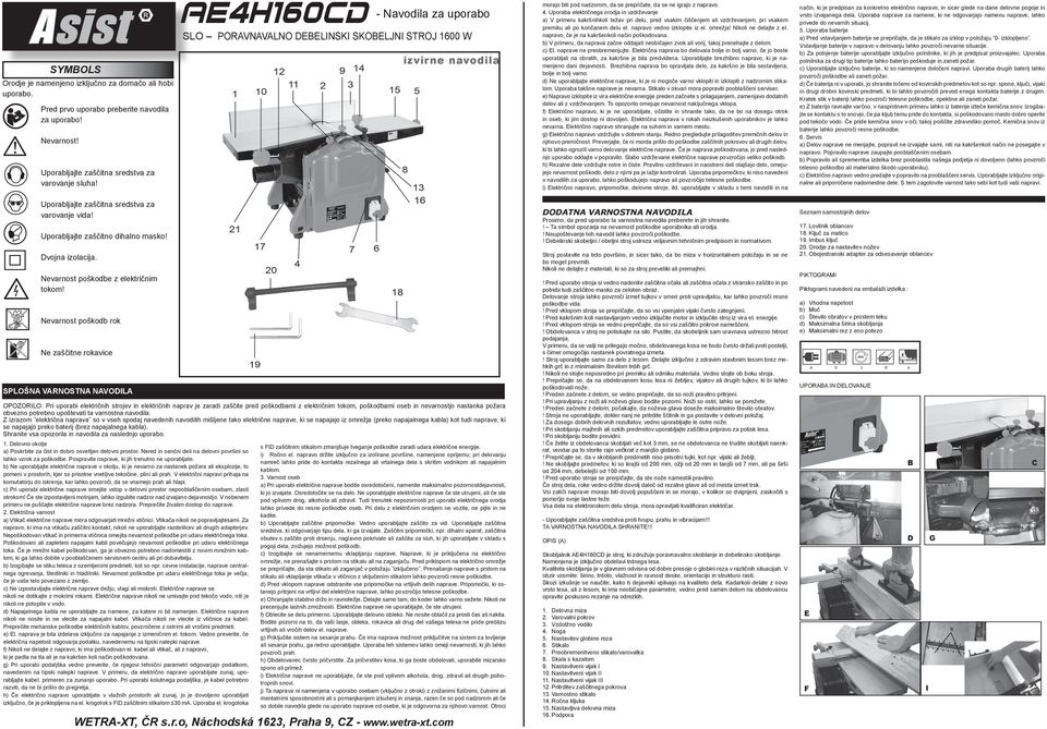 Uporaba električnega orodja in vzdrževanje a) V primeru kakršnihkoli težav pri delu, pred vsakim čiščenjem ali vzdrževanjem, pri vsakem premiku ali po končanem delu el. napravo vedno izklopite iz el.