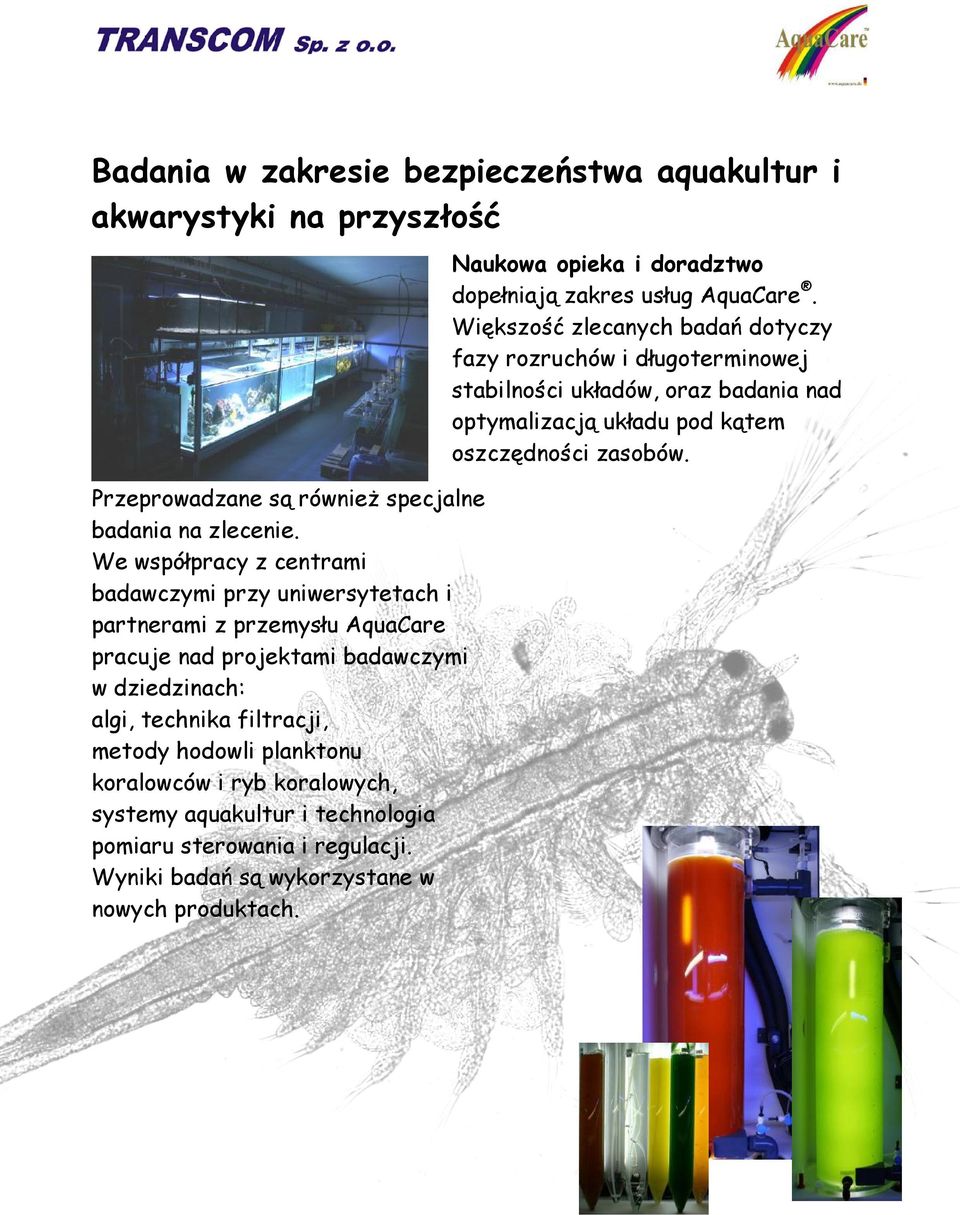 metody hodowli planktonu koralowców i ryb koralowych, systemy aquakultur i technologia pomiaru sterowania i regulacji. Wyniki badań są wykorzystane w nowych produktach.