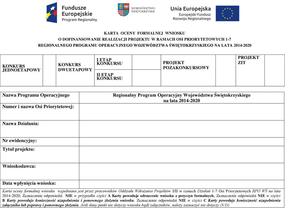 Województwa Świętokrzyskiego na lata 2014-2020 Nazwa Działania: Nr ewidencyjny: Tytuł projektu: Wnioskodawca: Data wpłynięcia wniosku: Karta oceny formalnej wniosku wypełniana jest przez pracowników