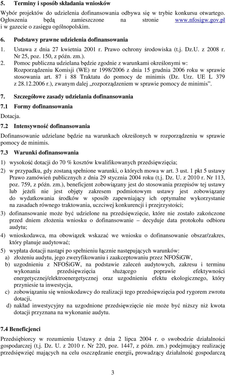 2. Pomoc publiczna udzielana będzie zgodnie z warunkami określonymi w: Rozporządzeniu Komisji (WE) nr 1998/2006 z dnia 15 grudnia 2006 roku w sprawie stosowania art.