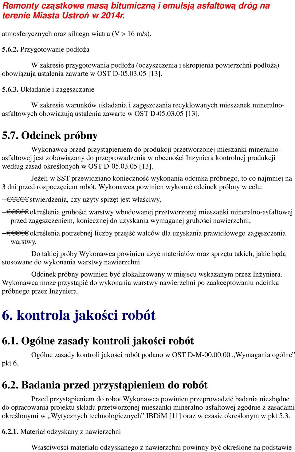 Odcinek próbny Wykonawca przed przystąpieniem do produkcji przetworzonej mieszanki mineralnoasfaltowej jest zobowiązany do przeprowadzenia w obecności Inżyniera kontrolnej produkcji według zasad