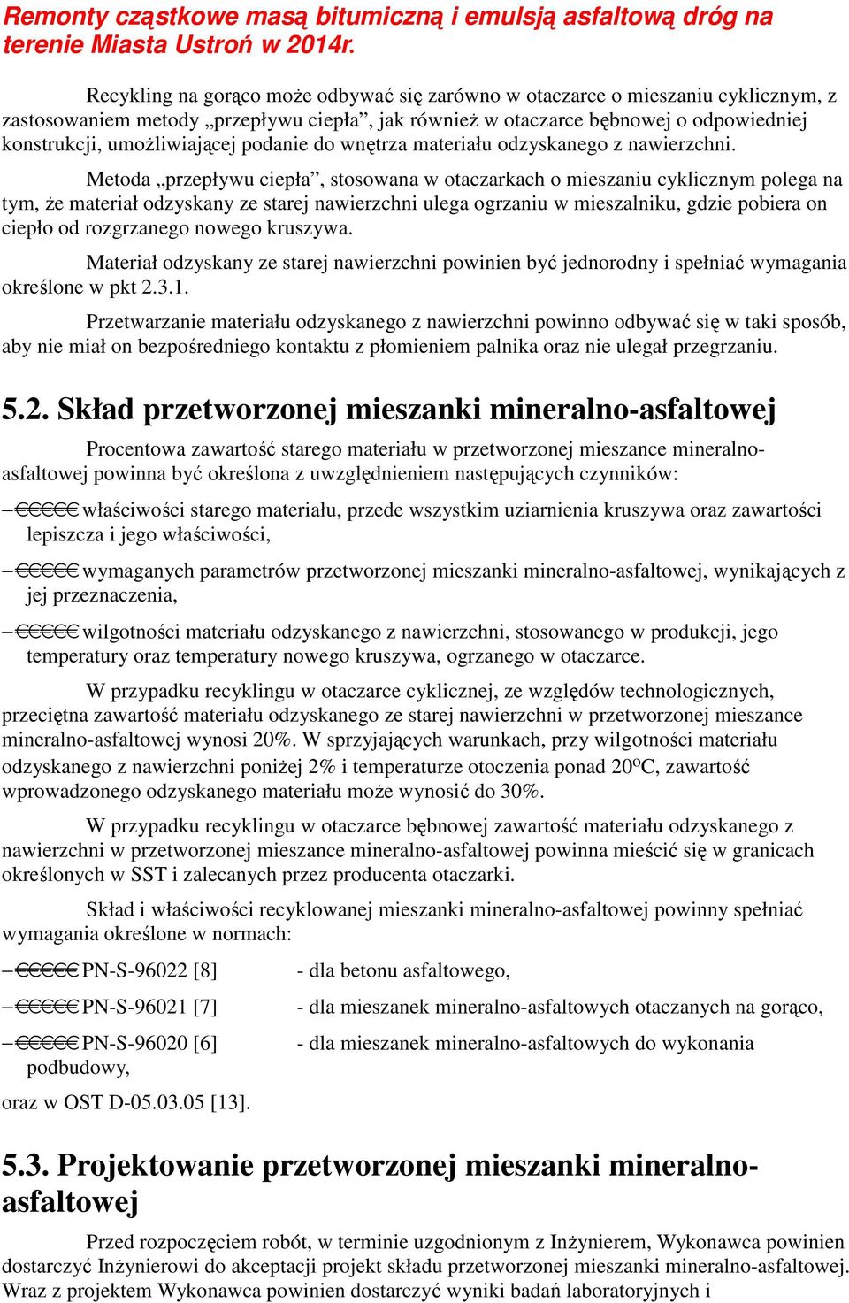 Metoda przepływu ciepła, stosowana w otaczarkach o mieszaniu cyklicznym polega na tym, że materiał odzyskany ze starej nawierzchni ulega ogrzaniu w mieszalniku, gdzie pobiera on ciepło od rozgrzanego