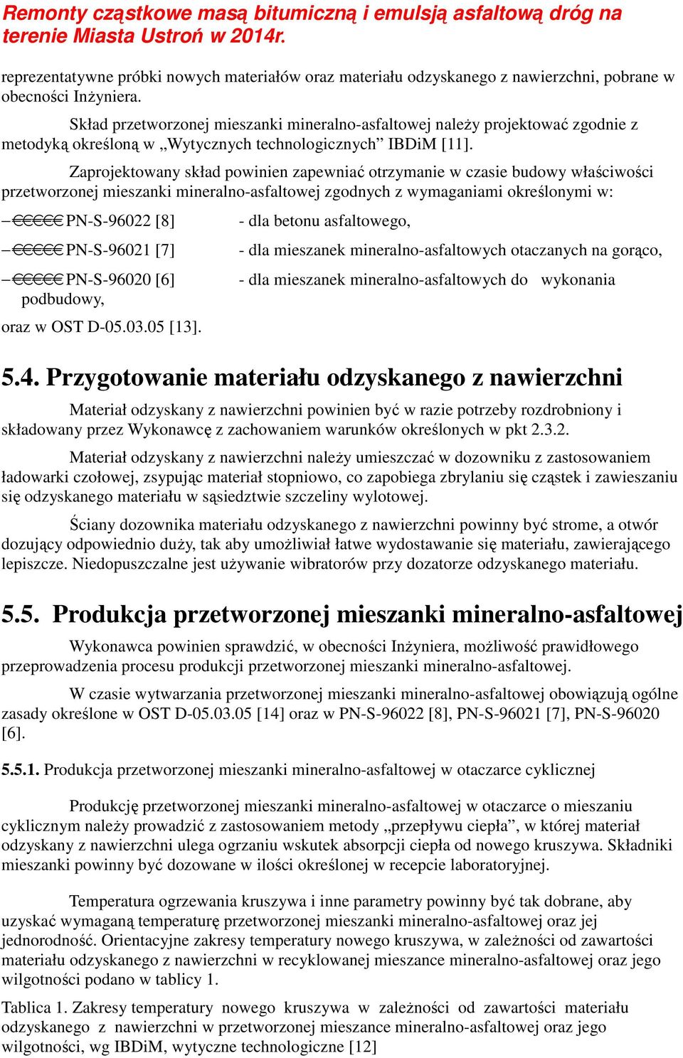 Zaprojektowany skład powinien zapewniać otrzymanie w czasie budowy właściwości przetworzonej mieszanki mineralno-asfaltowej zgodnych z wymaganiami określonymi w: PN-S-96022 [8] PN-S-96021 [7]