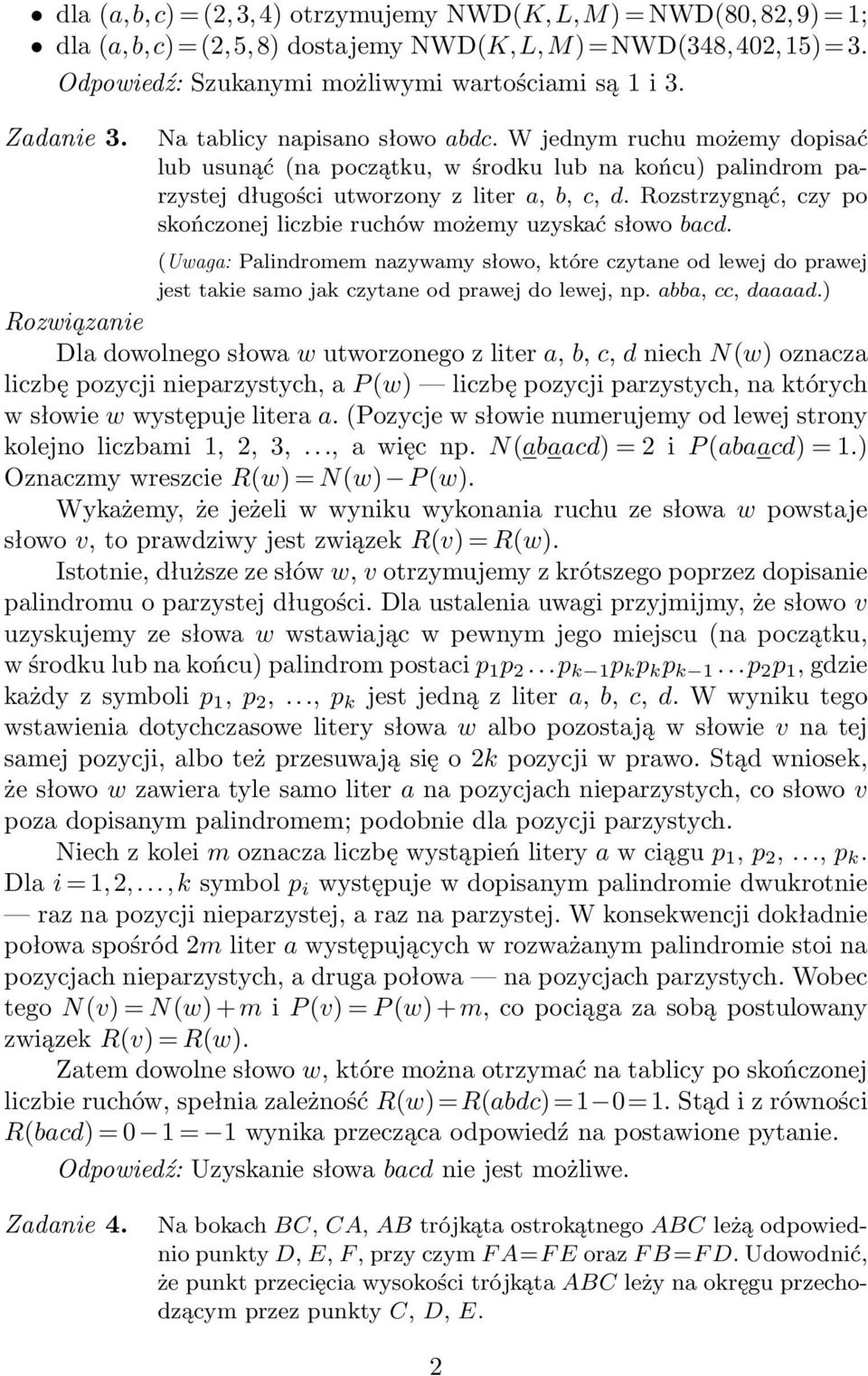 Rozstrzygnąć, czy po skończonej liczbie ruchów możemy uzyskać słowo bacd. (Uwaga: Palindromem nazywamy słowo, które czytane od lewej do prawej jest takie samo jak czytane od prawej do lewej, np.