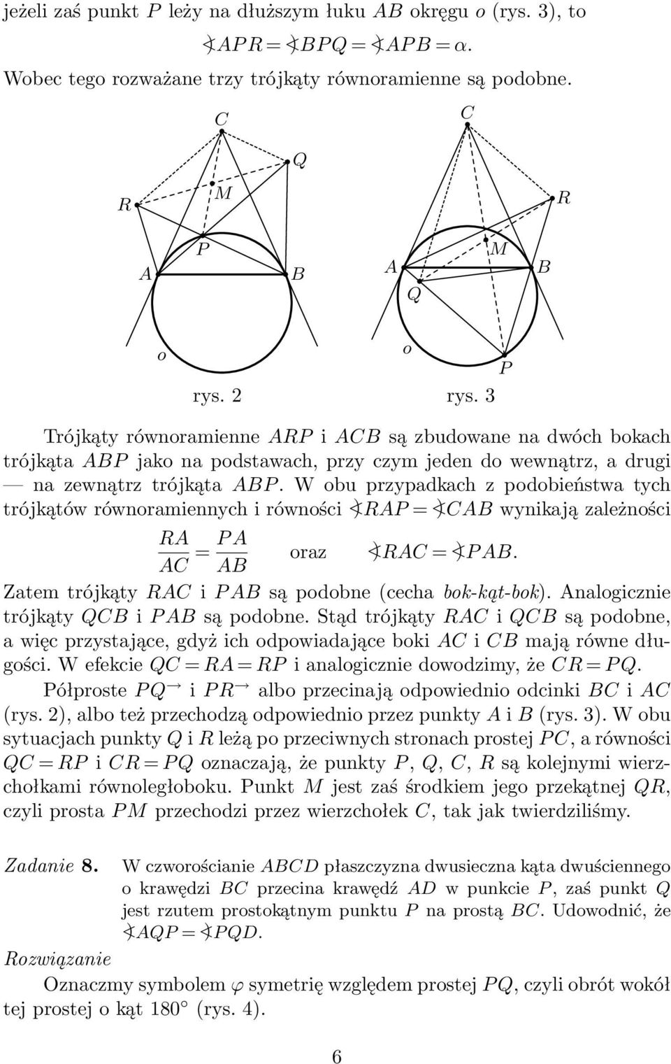 W obu przypadkach z podobieństwa tych trójkątów równoramiennych i równości <) RAP = <) CAB wynikają zależności RA AC = P A oraz <)RAC = <)P AB.