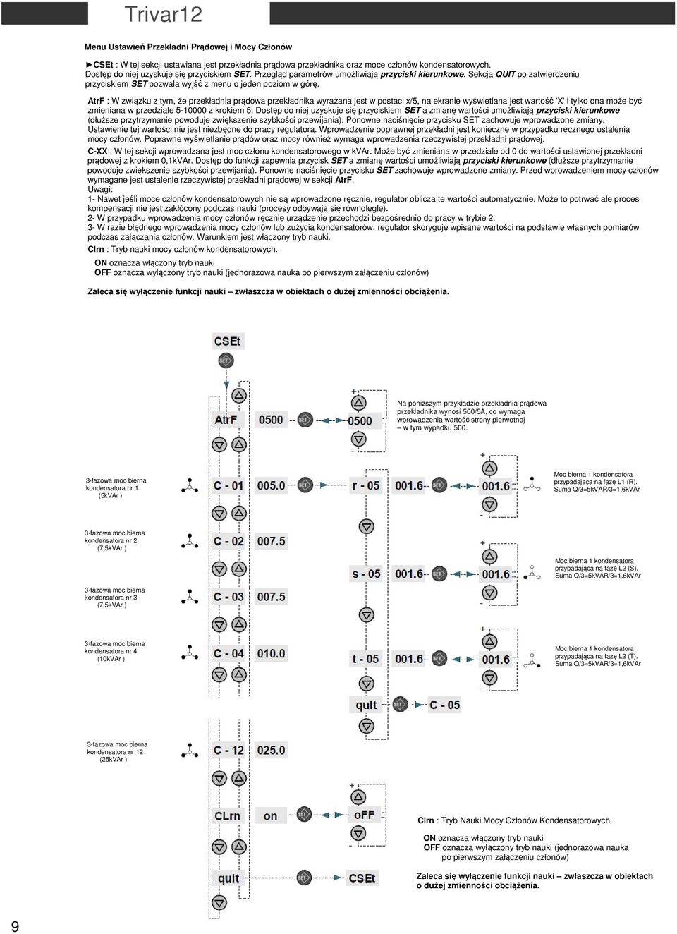 AtrF : W związku z tym, że przekładnia prądowa przekładnika wyrażana jest w postaci x/5, na ekranie wyświetlana jest wartość 'X' i tylko ona może być zmieniana w przedziale 5-10000 z krokiem 5.