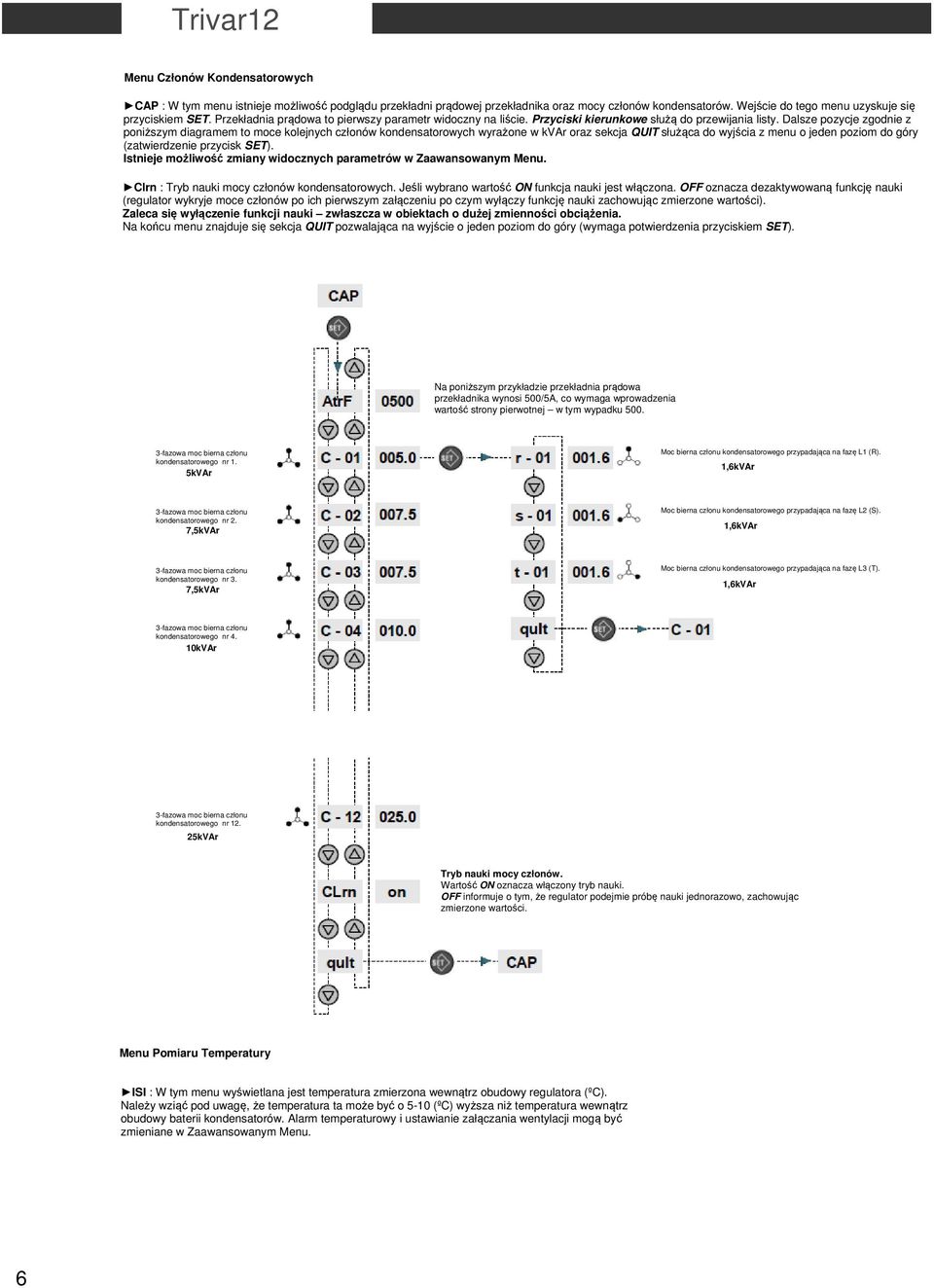 Dalsze pozycje zgodnie z poniższym diagramem to moce kolejnych członów kondensatorowych wyrażone w kvar oraz sekcja QUIT służąca do wyjścia z menu o jeden poziom do góry (zatwierdzenie przycisk SET).