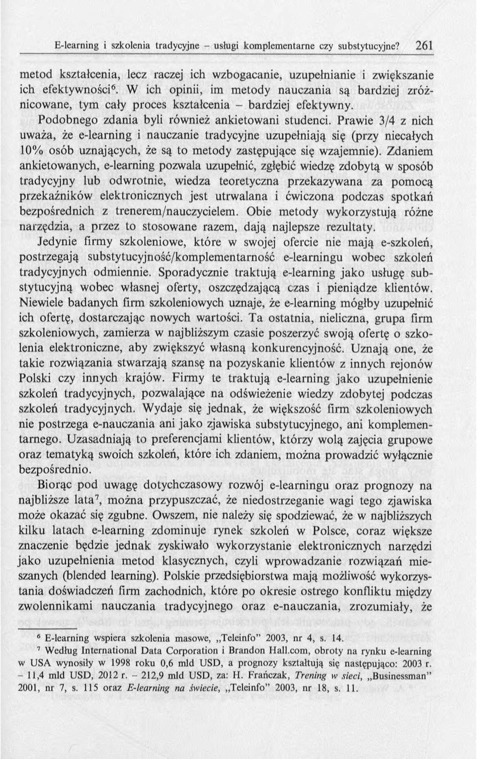 Praw ie 3/4 z nich uważa, że e-learning i nauczanie tradycyjne uzupełniają się (przy niecałych 10% osób uznających, że są to m etody zastępujące się wzajemnie).