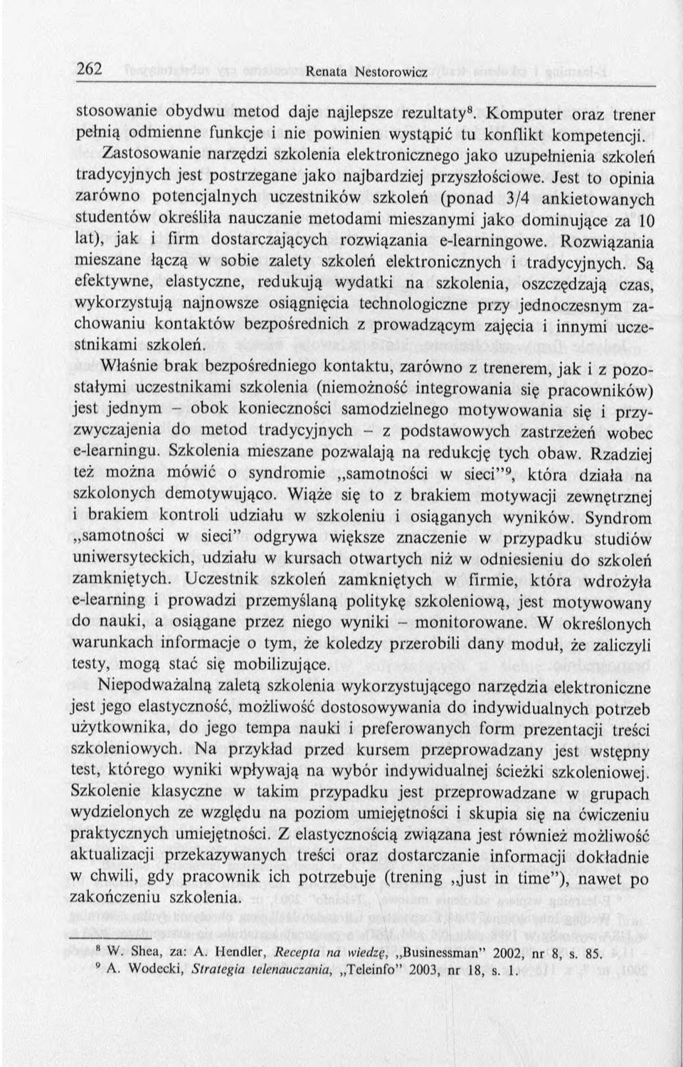 Jest to opinia zarów no potencjalnych uczestników szkoleń (ponad 3/4 ankietow anych studentów określiła nauczanie m etodam i mieszanymi jak o dom inujące za 10 lat), jak i firm dostarczających