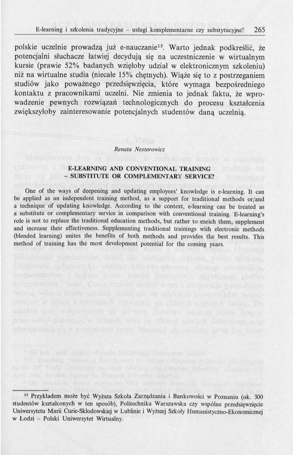 studia (niecałe 15% chętnych). W iąże się to z postrzeganiem studiów jak o poważnego przedsięwzięcia, które wym aga bezpośredniego kontaktu z pracow nikam i uczelni.