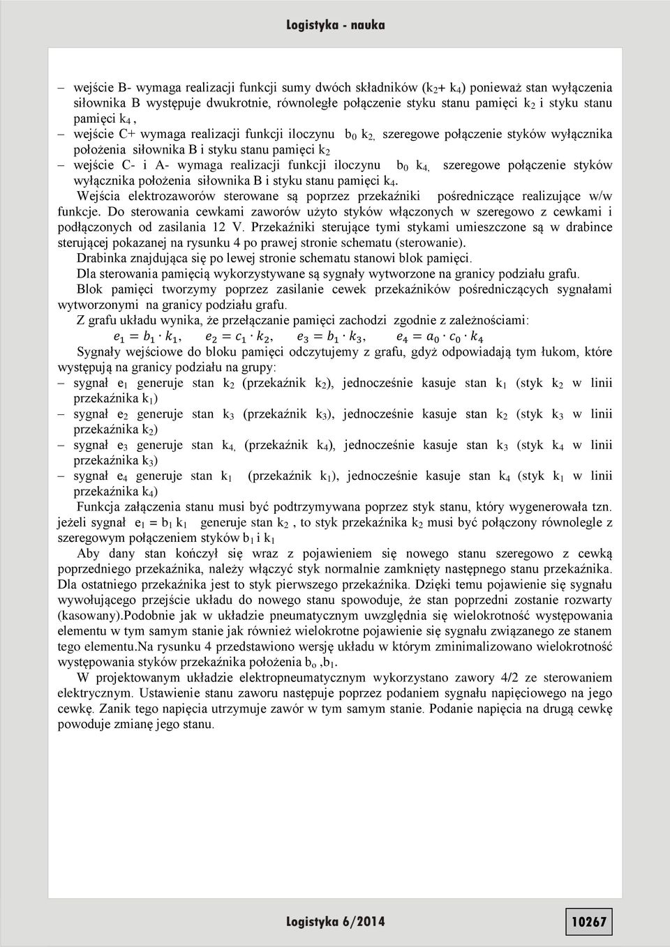 0 k 4, szeregowe połączenie styków wyłącznika położenia siłownika B i styku stanu pamięci k 4. Wejścia elektrozaworów sterowane są poprzez przekaźniki pośredniczące realizujące w/w funkcje.