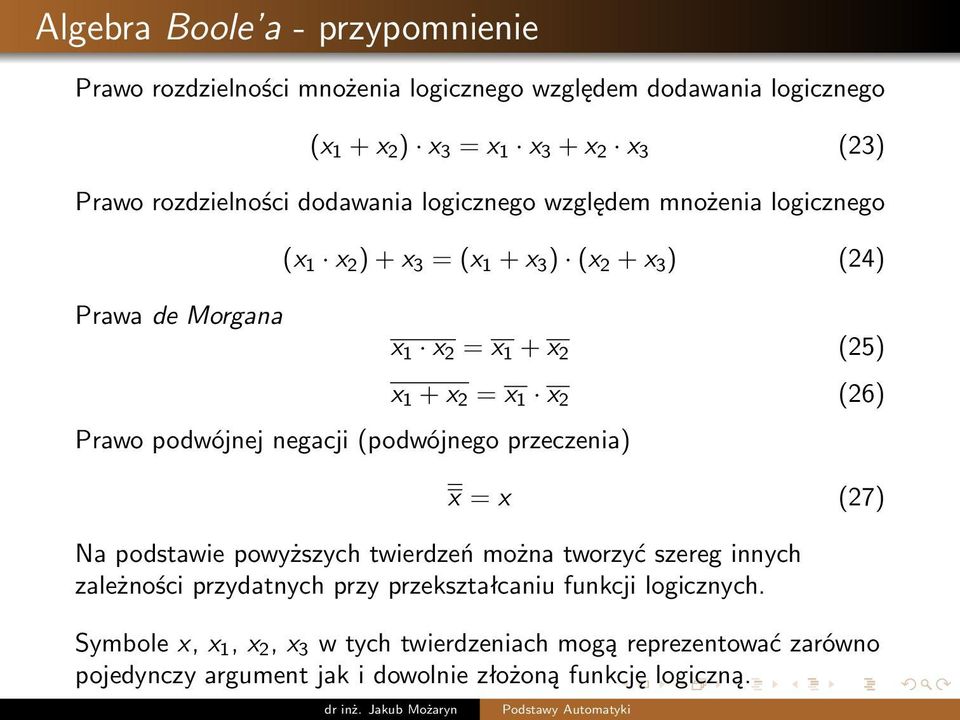 (podwójnego przeczenia) x 1 x 2 = x 1 + x 2 (25) x 1 + x 2 = x 1 x 2 (26) x = x (27) Na podstawie powyższych twierdzeń można tworzyć szereg innych zależności