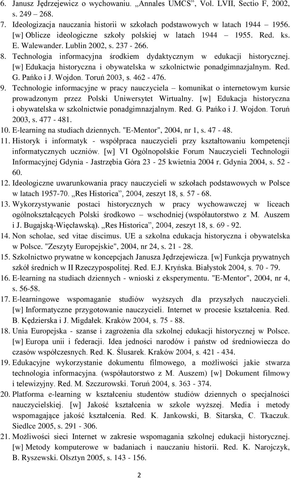 [w] Edukacja historyczna i obywatelska w szkolnictwie ponadgimnazjalnym. Red. G. Pańko i J. Wojdon. Toruń 2003, s. 462-476. 9.