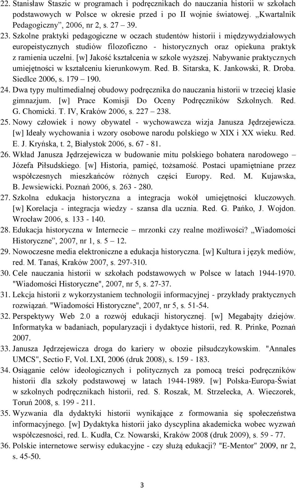 [w] Jakość kształcenia w szkole wyższej. Nabywanie praktycznych umiejętności w kształceniu kierunkowym. Red. B. Sitarska, K. Jankowski, R. Droba. Siedlce 2006, s. 179 190. 24.