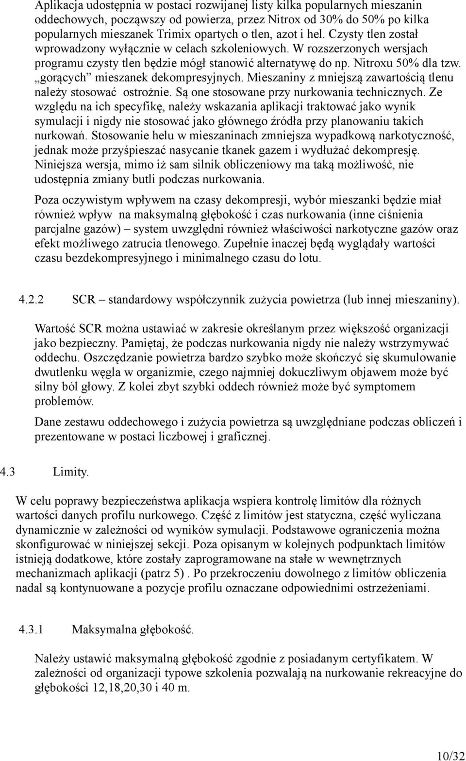 gorących mieszanek dekompresyjnych. Mieszaniny z mniejszą zawartością tlenu należy stosować ostrożnie. Są one stosowane przy nurkowania technicznych.