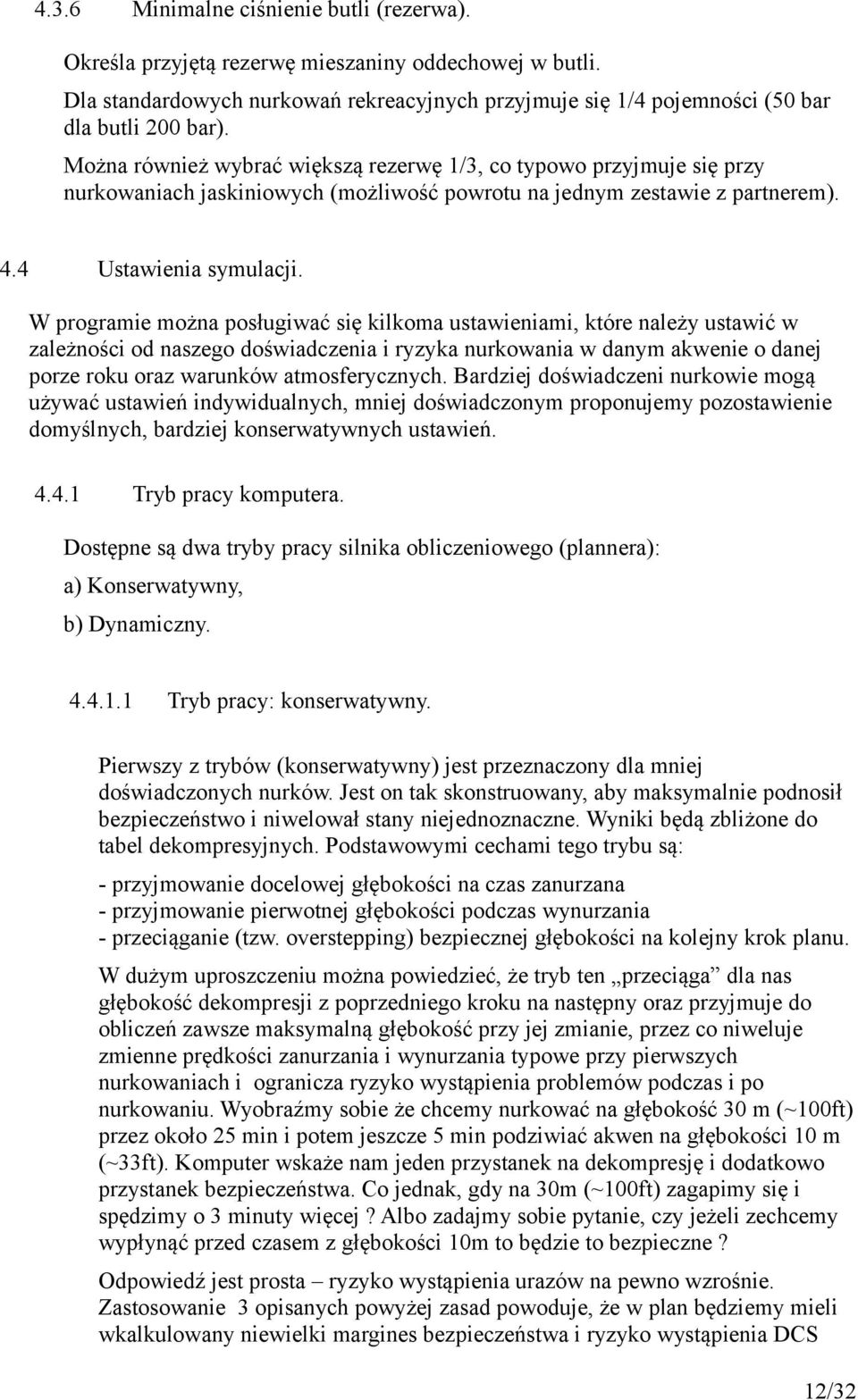 W programie można posługiwać się kilkoma ustawieniami, które należy ustawić w zależności od naszego doświadczenia i ryzyka nurkowania w danym akwenie o danej porze roku oraz warunków atmosferycznych.