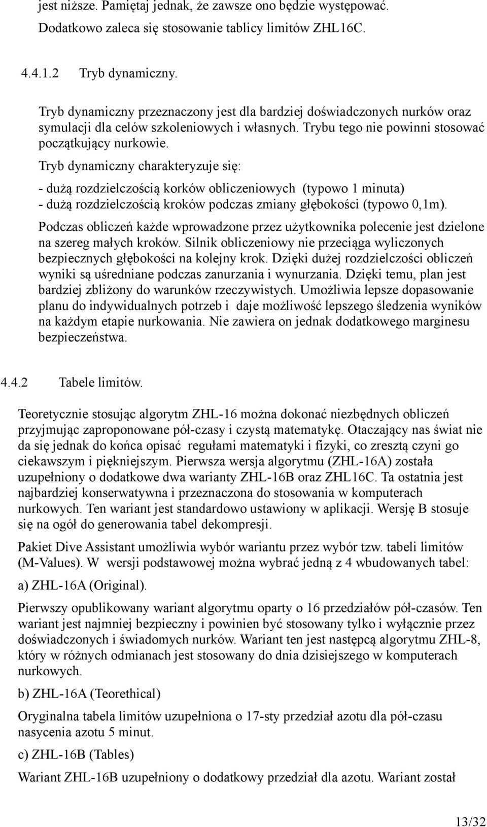 Tryb dynamiczny charakteryzuje się: - dużą rozdzielczością korków obliczeniowych (typowo 1 minuta) - dużą rozdzielczością kroków podczas zmiany głębokości (typowo 0,1m).