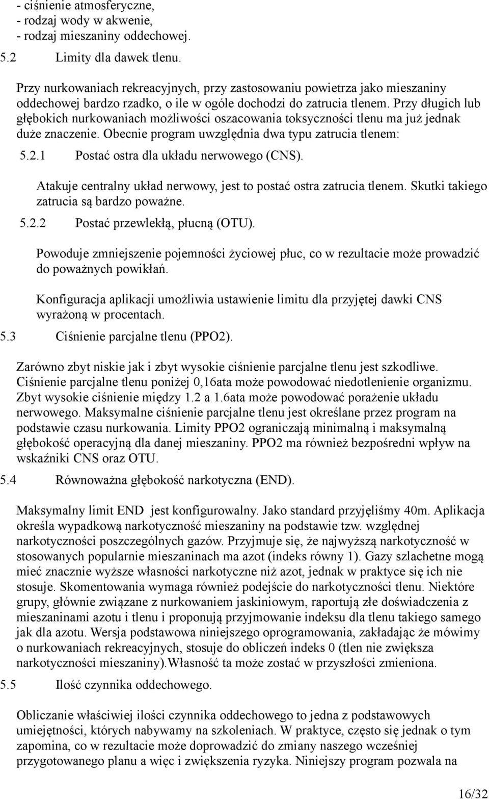 Przy długich lub głębokich nurkowaniach możliwości oszacowania toksyczności tlenu ma już jednak duże znaczenie. Obecnie program uwzględnia dwa typu zatrucia tlenem: 5.2.