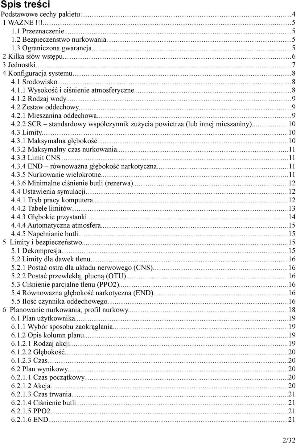 ..10 4.3 Limity...10 4.3.1 Maksymalna głębokość...10 4.3.2 Maksymalny czas nurkowania...11 4.3.3 Limit CNS...11 4.3.4 END równoważna głębokość narkotyczna...11 4.3.5 Nurkowanie wielokrotne...11 4.3.6 Minimalne ciśnienie butli (rezerwa).